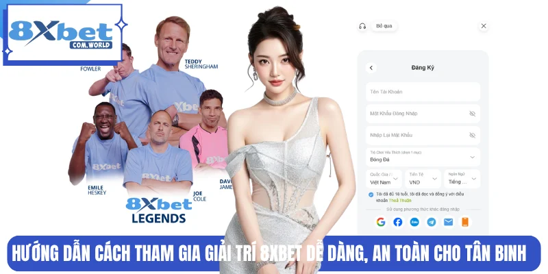 Cách tham gia giải trí dễ dàng, an toàn tại 8XBET